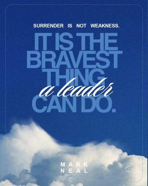 Instagram post by Mark Neal: Surrender is not weakness, it is the bravest thing a leader can do